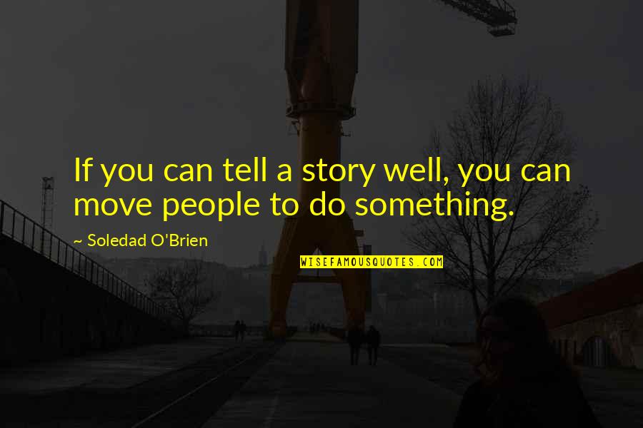 Baila Baila Quotes By Soledad O'Brien: If you can tell a story well, you