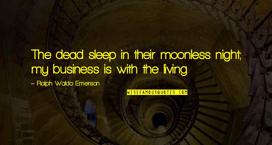 Bailame Quotes By Ralph Waldo Emerson: The dead sleep in their moonless night; my Bailame Quotes By Ralph Waldo Emerson: The dead sleep in their moonless night; my