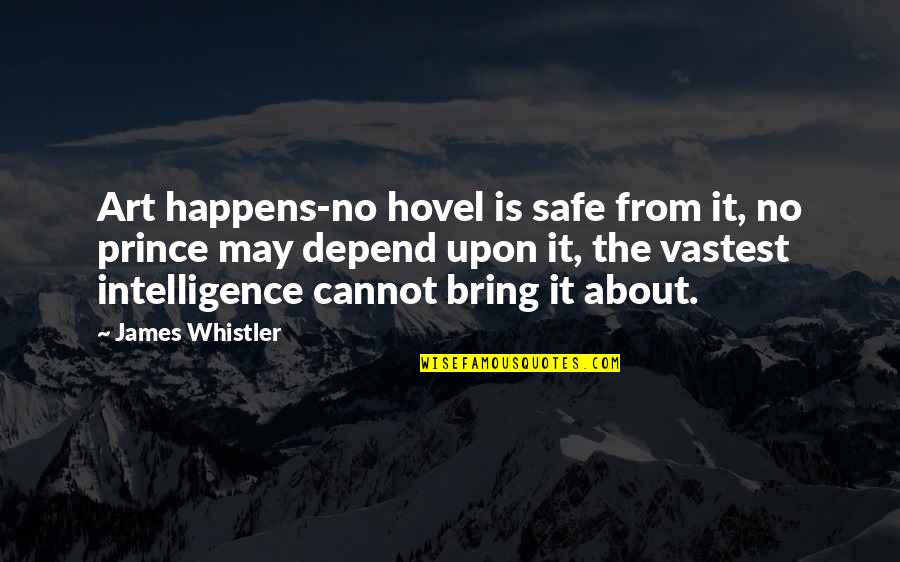 Bailamos Quotes By James Whistler: Art happens-no hovel is safe from it, no Bailamos Quotes By James Whistler: Art happens-no hovel is safe from it, no