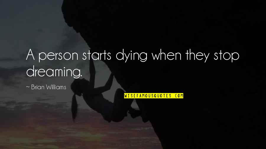 Bailar Contigo Quotes By Brian Williams: A person starts dying when they stop dreaming. Bailar Contigo Quotes By Brian Williams: A person starts dying when they stop dreaming.