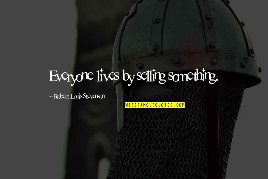 Bailarinas De Ballet Quotes By Robert Louis Stevenson: Everyone lives by selling something. Bailarinas De Ballet Quotes By Robert Louis Stevenson: Everyone lives by selling something.