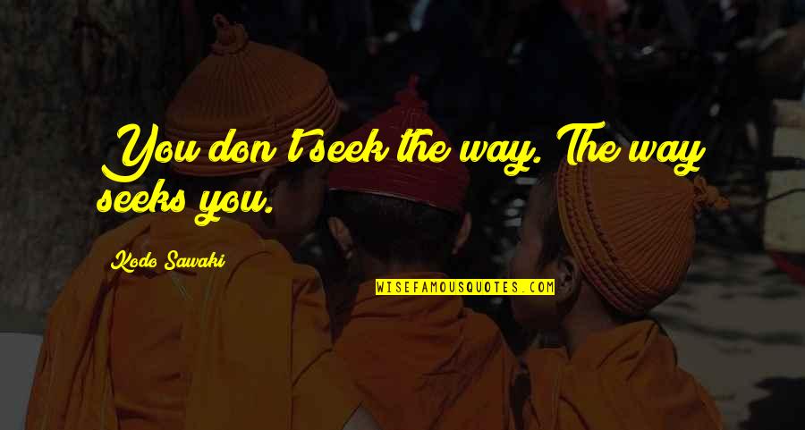 Bailaste Quotes By Kodo Sawaki: You don't seek the way. The way seeks Bailaste Quotes By Kodo Sawaki: You don't seek the way. The way seeks