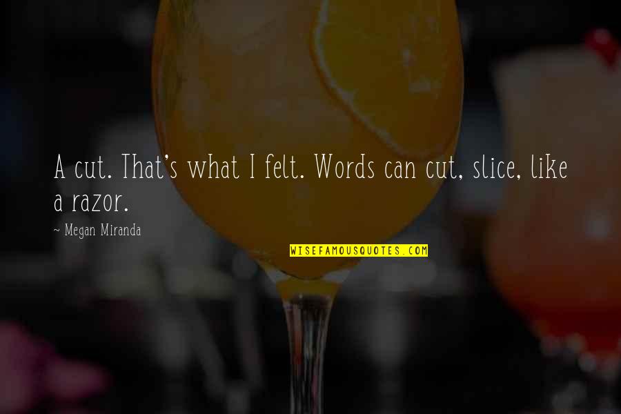 Bailaste Quotes By Megan Miranda: A cut. That's what I felt. Words can Bailaste Quotes By Megan Miranda: A cut. That's what I felt. Words can
