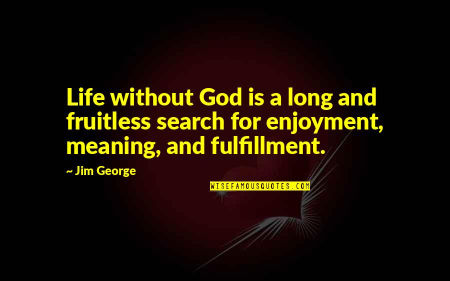Bailen Thrilled Quotes By Jim George: Life without God is a long and fruitless