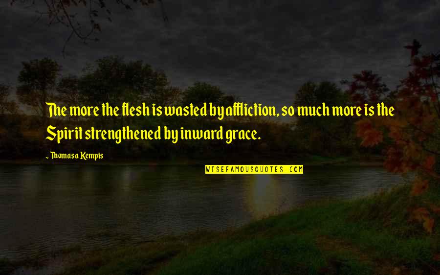 Bailen Thrilled Quotes By Thomas A Kempis: The more the flesh is wasted by affliction,