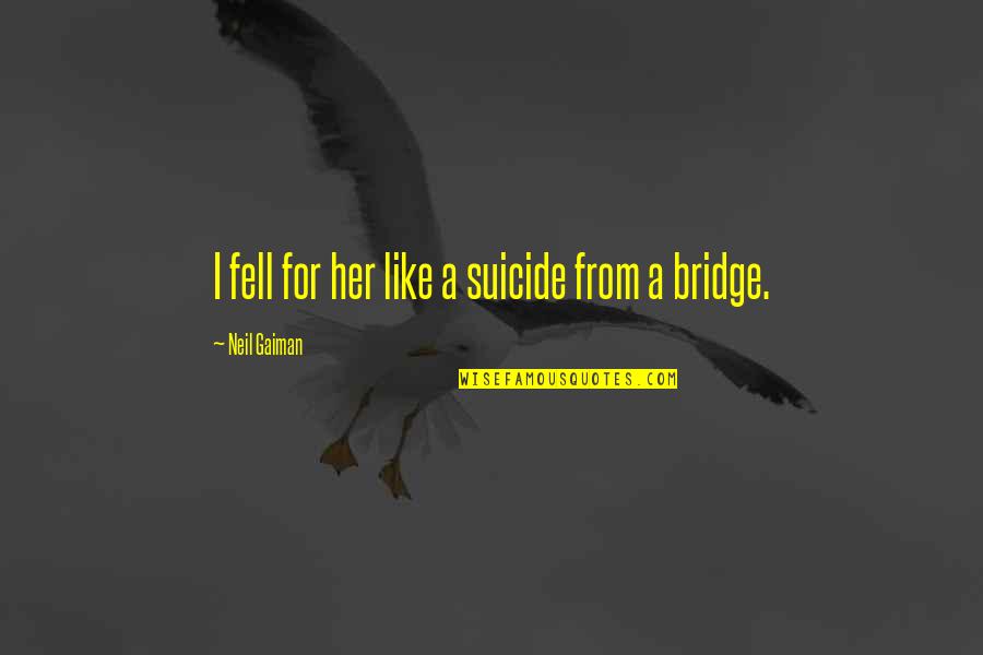 Bailess Reels Quotes By Neil Gaiman: I fell for her like a suicide from Bailess Reels Quotes By Neil Gaiman: I fell for her like a suicide from