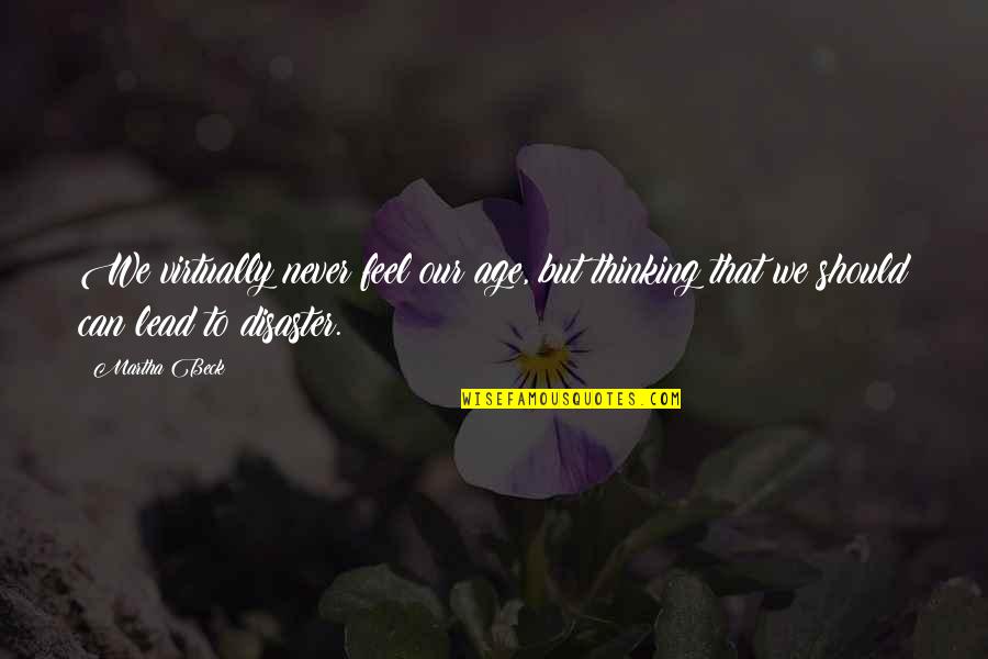 Bailess Smith Quotes By Martha Beck: We virtually never feel our age, but thinking
