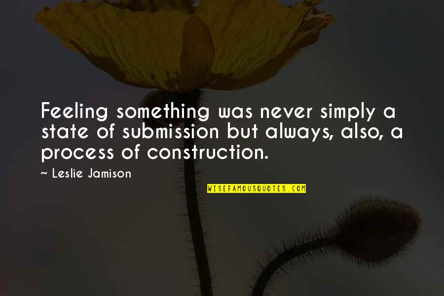 Bailess Yellow Quotes By Leslie Jamison: Feeling something was never simply a state of