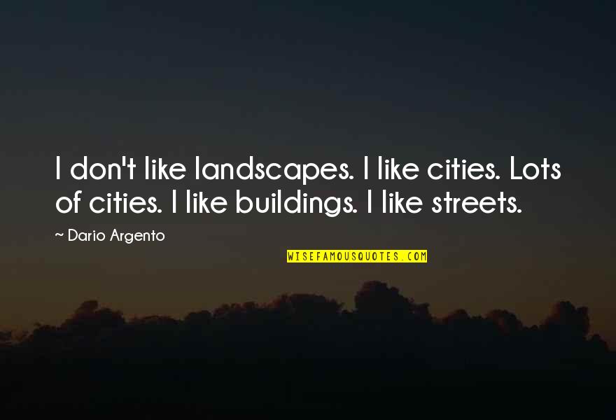 Bailey Flanigan Quotes By Dario Argento: I don't like landscapes. I like cities. Lots