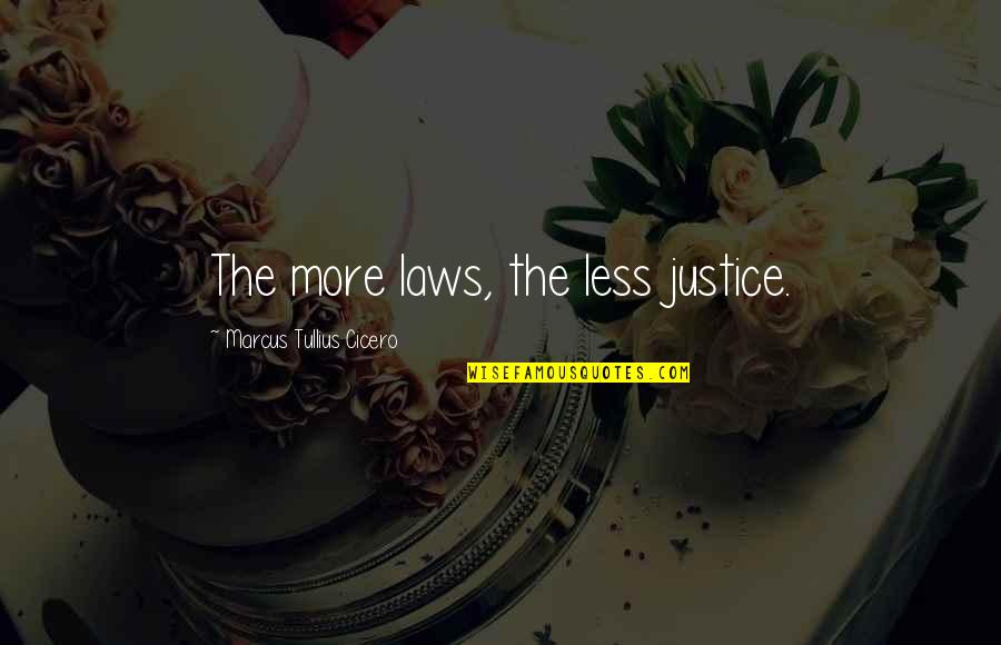 Bailey Quarters Quotes By Marcus Tullius Cicero: The more laws, the less justice.
