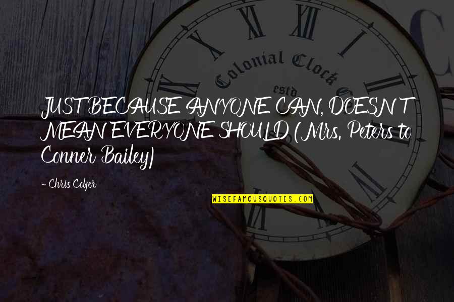 Bailey Quotes By Chris Colfer: JUST BECAUSE ANYONE CAN, DOESN'T MEAN EVERYONE SHOULD