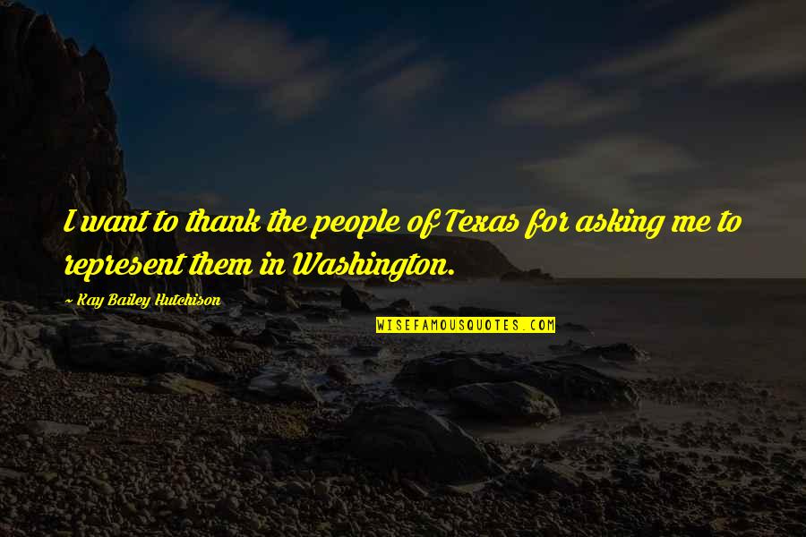 Bailey Quotes By Kay Bailey Hutchison: I want to thank the people of Texas