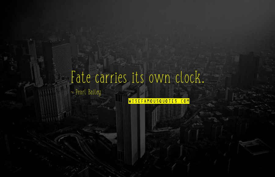 Bailey Quotes By Pearl Bailey: Fate carries its own clock.