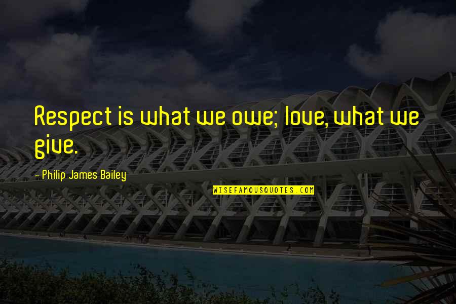Bailey Quotes By Philip James Bailey: Respect is what we owe; love, what we