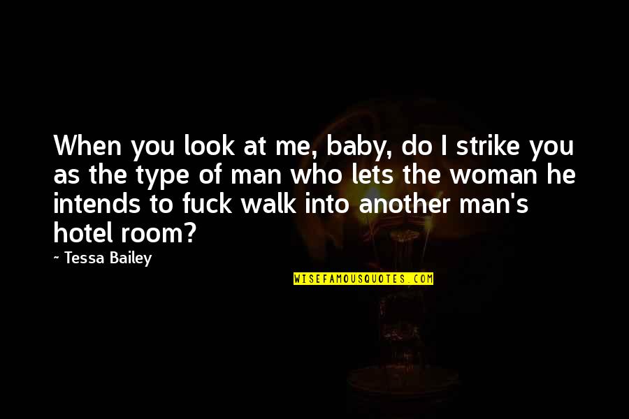 Bailey Quotes By Tessa Bailey: When you look at me, baby, do I