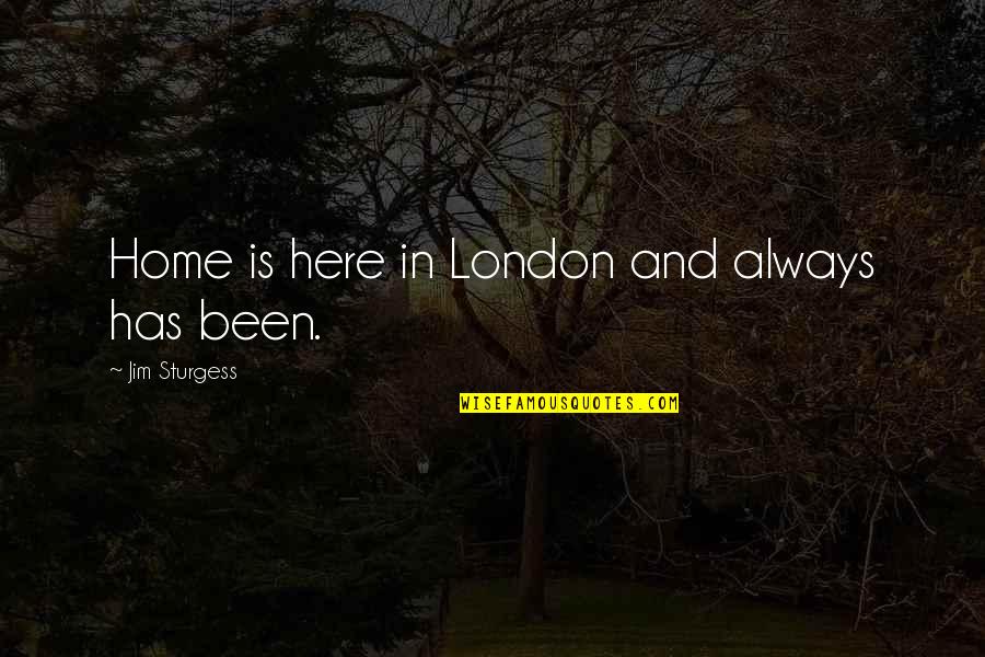 Bailey To Nick Quotes By Jim Sturgess: Home is here in London and always has Bailey To Nick Quotes By Jim Sturgess: Home is here in London and always has