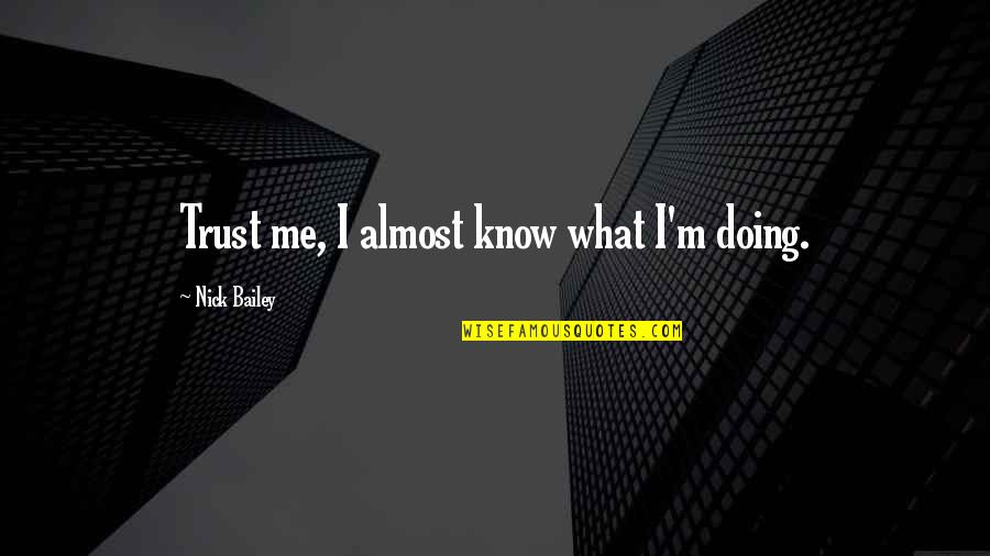 Bailey To Nick Quotes By Nick Bailey: Trust me, I almost know what I'm doing. Bailey To Nick Quotes By Nick Bailey: Trust me, I almost know what I'm doing.