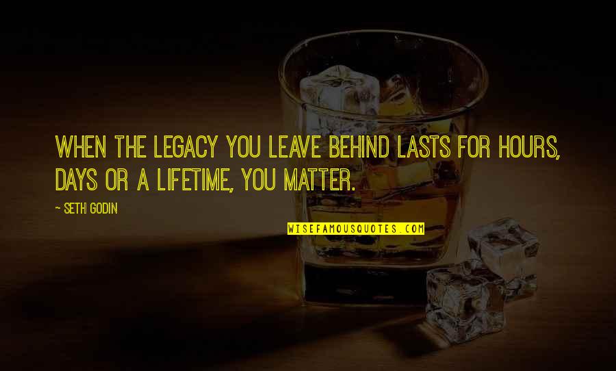 Baileys Quotes By Seth Godin: When the legacy you leave behind lasts for