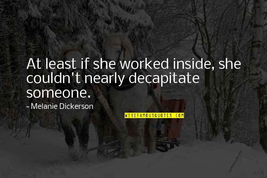 Bailiff Enterprises Quotes By Melanie Dickerson: At least if she worked inside, she couldn't Bailiff Enterprises Quotes By Melanie Dickerson: At least if she worked inside, she couldn't