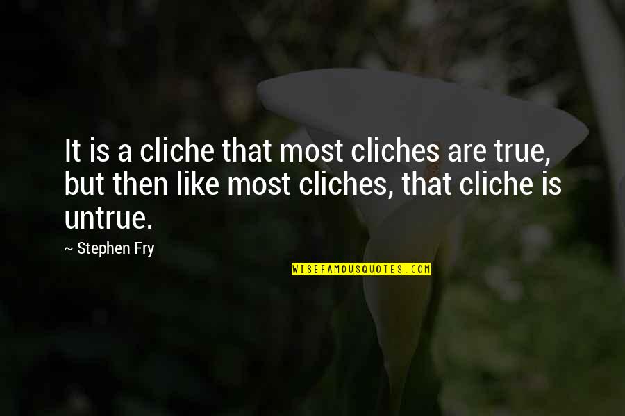 Bailiff Enterprises Quotes By Stephen Fry: It is a cliche that most cliches are Bailiff Enterprises Quotes By Stephen Fry: It is a cliche that most cliches are