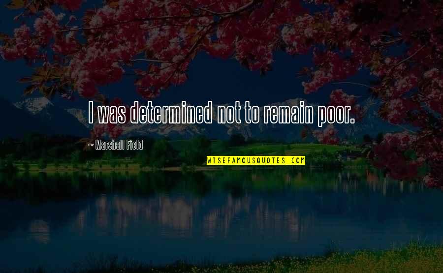 Bailiff Job Quotes By Marshall Field: I was determined not to remain poor. Bailiff Job Quotes By Marshall Field: I was determined not to remain poor.
