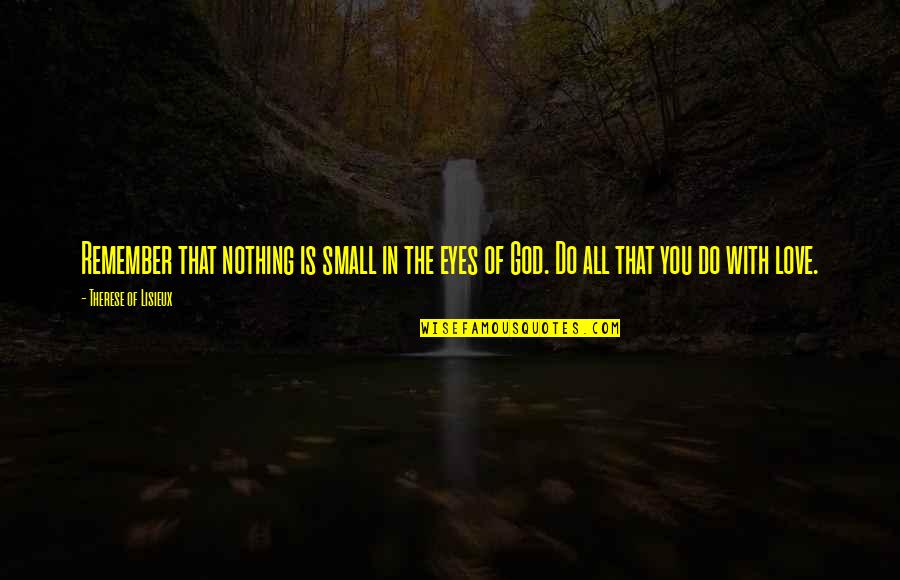 Bailiff Quotes By Therese Of Lisieux: Remember that nothing is small in the eyes