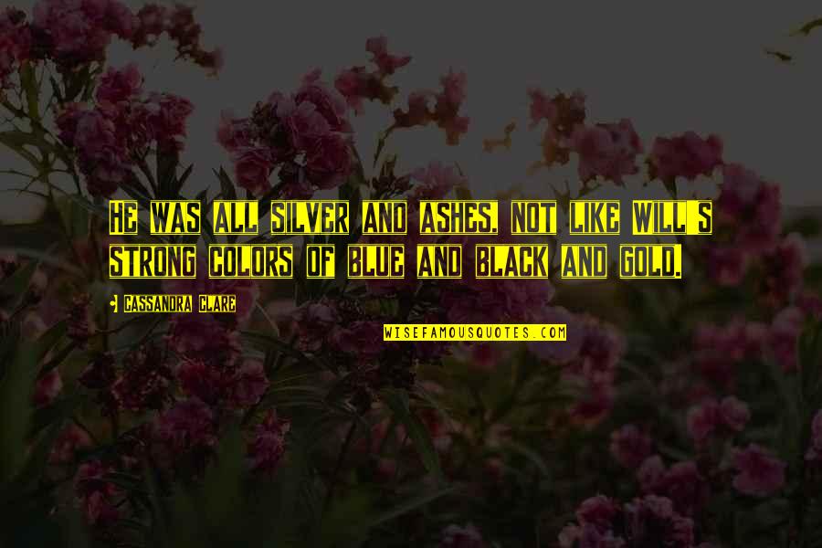 Bailiffs Cottage Quotes By Cassandra Clare: He was all silver and ashes, not like