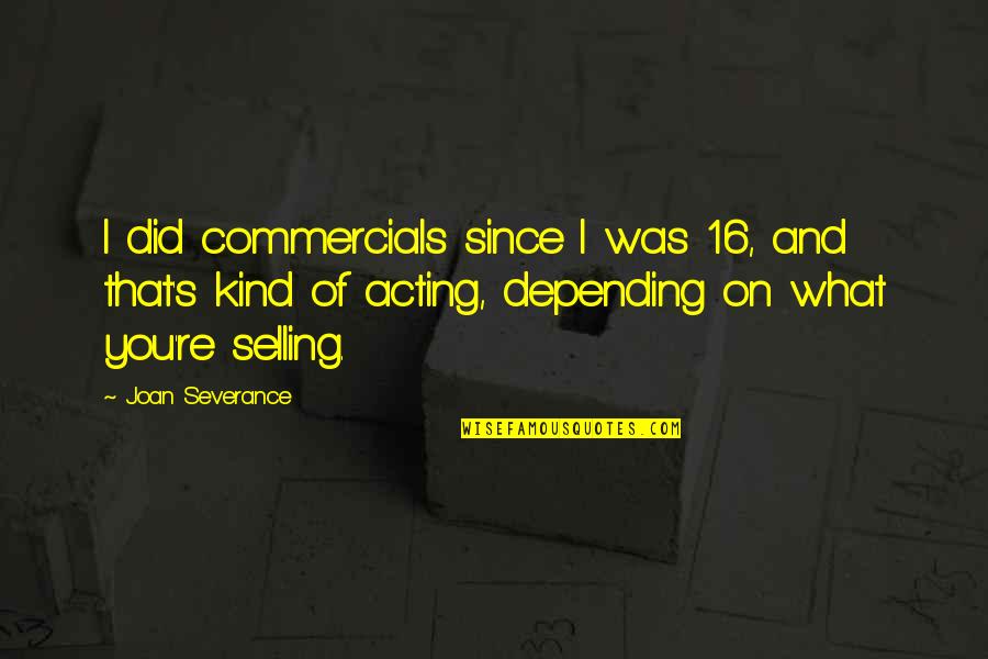 Bailing On Friends Quotes By Joan Severance: I did commercials since I was 16, and