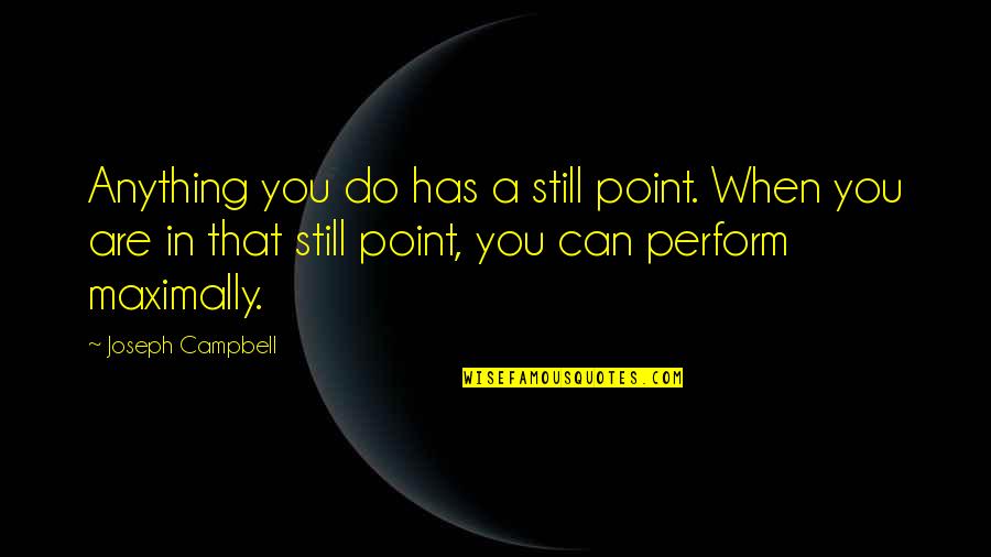 Bailing On Friends Quotes By Joseph Campbell: Anything you do has a still point. When