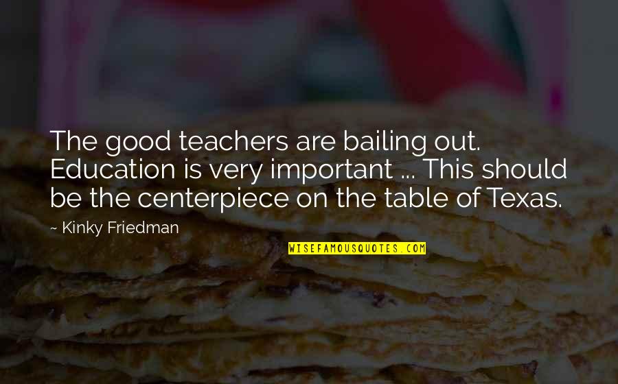 Bailing Quotes By Kinky Friedman: The good teachers are bailing out. Education is
