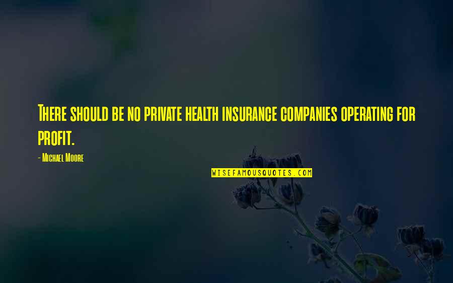 Bailing Quotes By Michael Moore: There should be no private health insurance companies