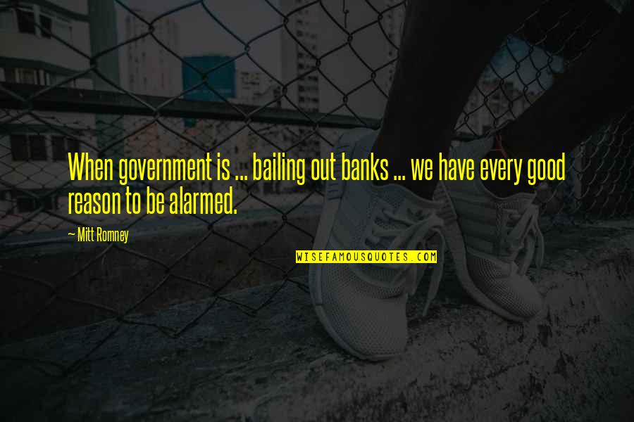 Bailing Quotes By Mitt Romney: When government is ... bailing out banks ...