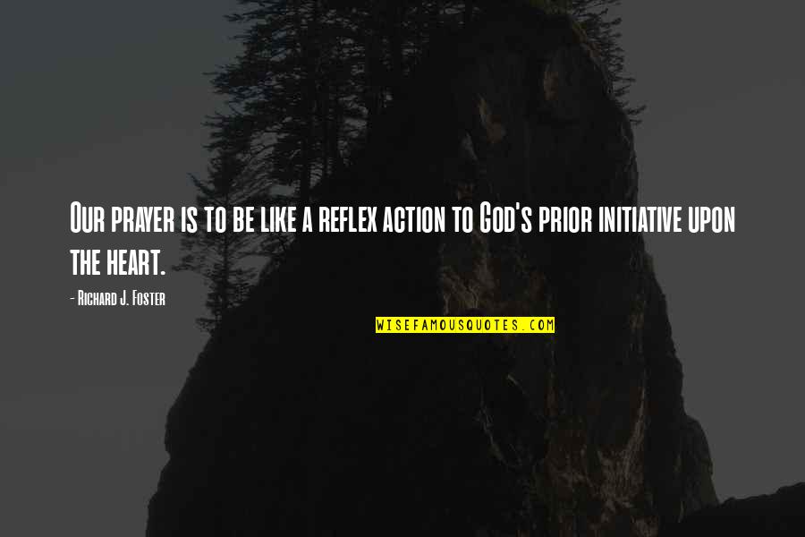 Bailing Water Quotes By Richard J. Foster: Our prayer is to be like a reflex Bailing Water Quotes By Richard J. Foster: Our prayer is to be like a reflex