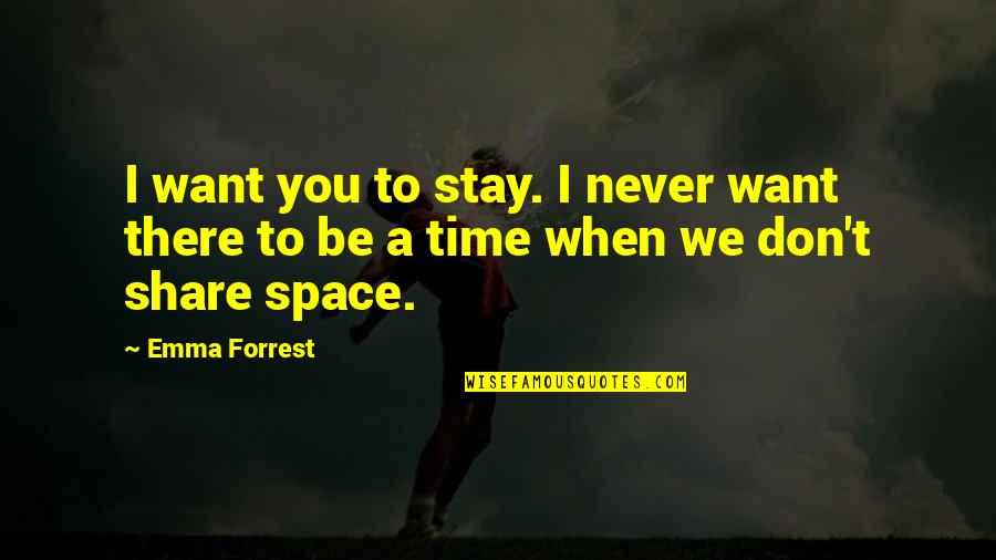 Bailiwick Quotes By Emma Forrest: I want you to stay. I never want