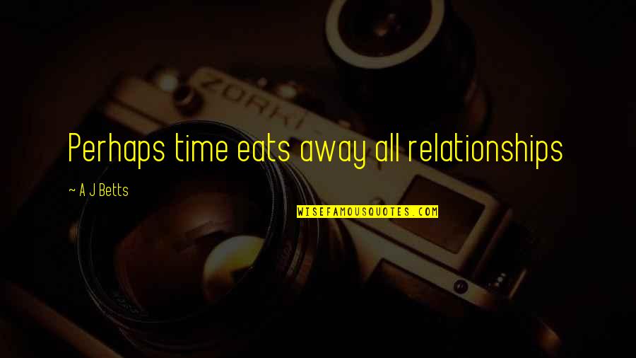 Baillargeon Audi Quotes By A J Betts: Perhaps time eats away all relationships