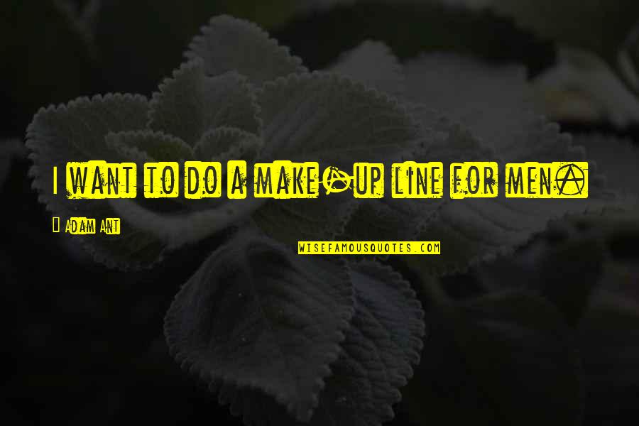 Baillargeons Research Quotes By Adam Ant: I want to do a make-up line for Baillargeons Research Quotes By Adam Ant: I want to do a make-up line for