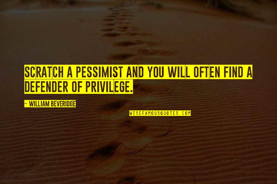 Baillargeons Research Quotes By William Beveridge: Scratch a pessimist and you will often find Baillargeons Research Quotes By William Beveridge: Scratch a pessimist and you will often find