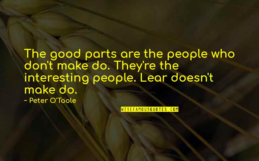 Baillement Quotes By Peter O'Toole: The good parts are the people who don't