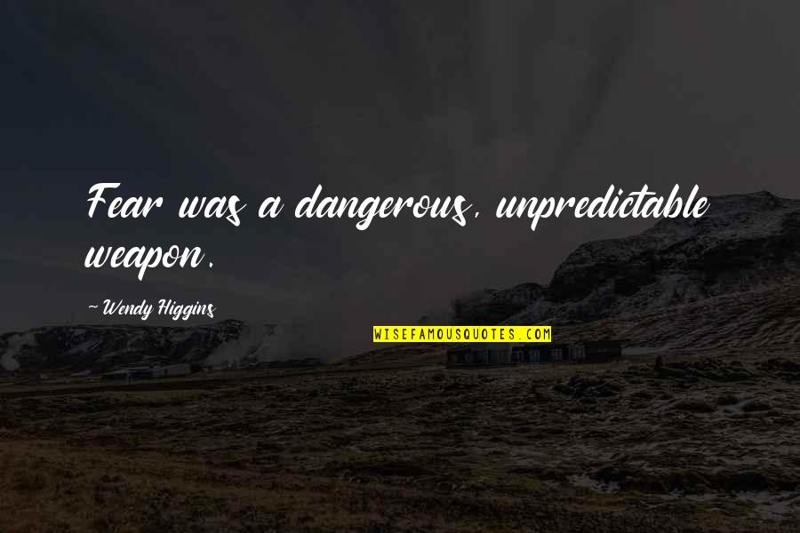 Baillement Quotes By Wendy Higgins: Fear was a dangerous, unpredictable weapon.