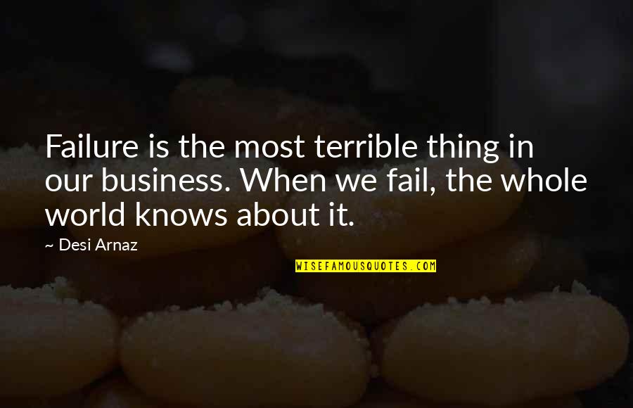 Bailleres Family Ranches Quotes By Desi Arnaz: Failure is the most terrible thing in our Bailleres Family Ranches Quotes By Desi Arnaz: Failure is the most terrible thing in our