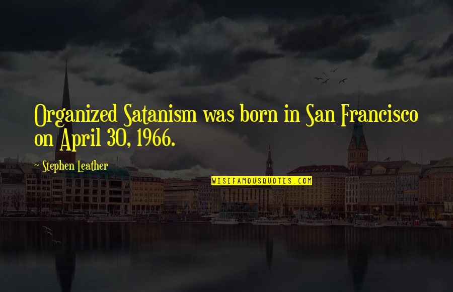 Bailleres Family Ranches Quotes By Stephen Leather: Organized Satanism was born in San Francisco on Bailleres Family Ranches Quotes By Stephen Leather: Organized Satanism was born in San Francisco on