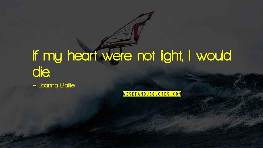 Baillie Quotes By Joanna Baillie: If my heart were not light, I would