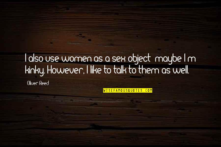 Baillieu Architects Quotes By Oliver Reed: I also use women as a sex object;