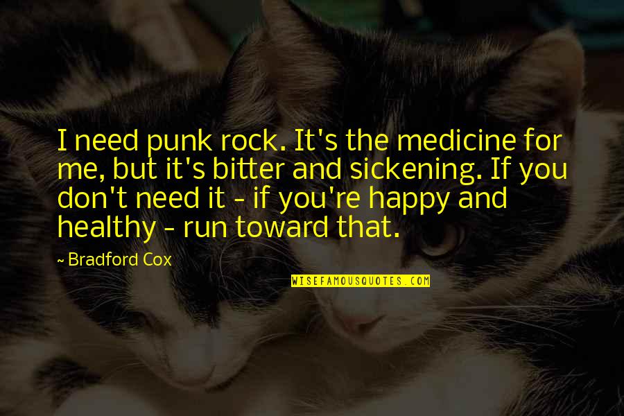 Baillon Frances Quotes By Bradford Cox: I need punk rock. It's the medicine for Baillon Frances Quotes By Bradford Cox: I need punk rock. It's the medicine for