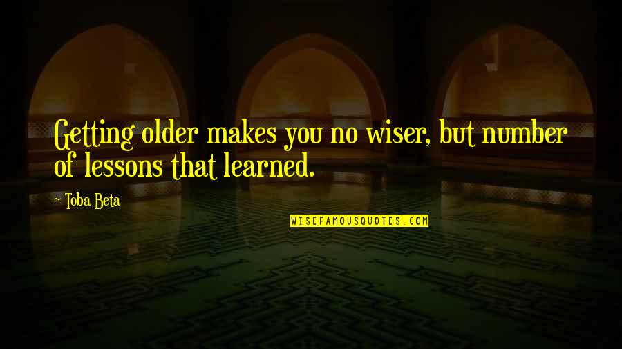 Baillon Frances Quotes By Toba Beta: Getting older makes you no wiser, but number