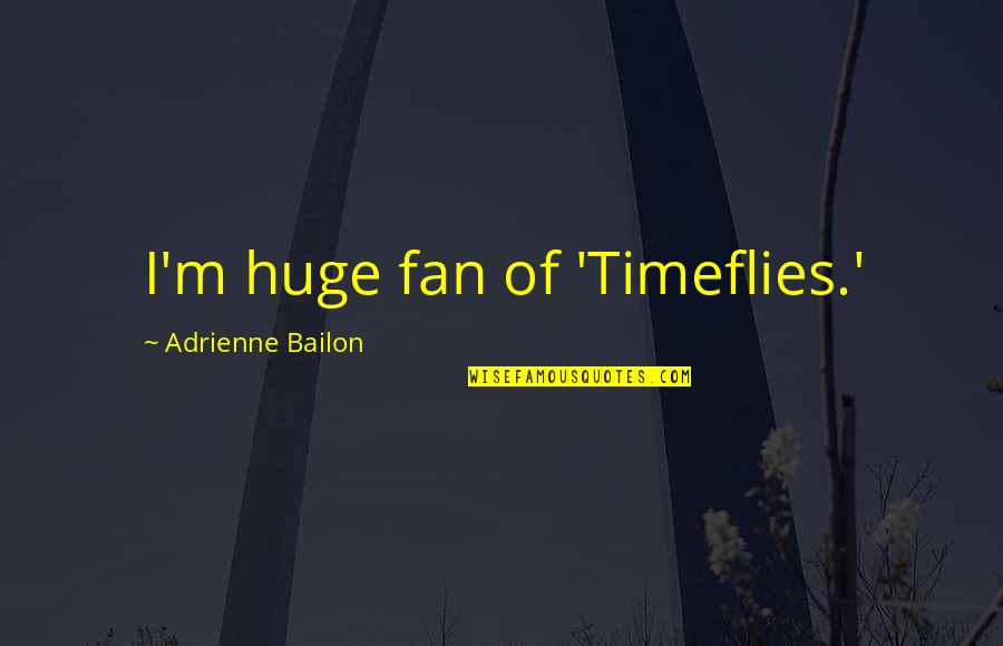 Bailon Adrienne Quotes By Adrienne Bailon: I'm huge fan of 'Timeflies.'