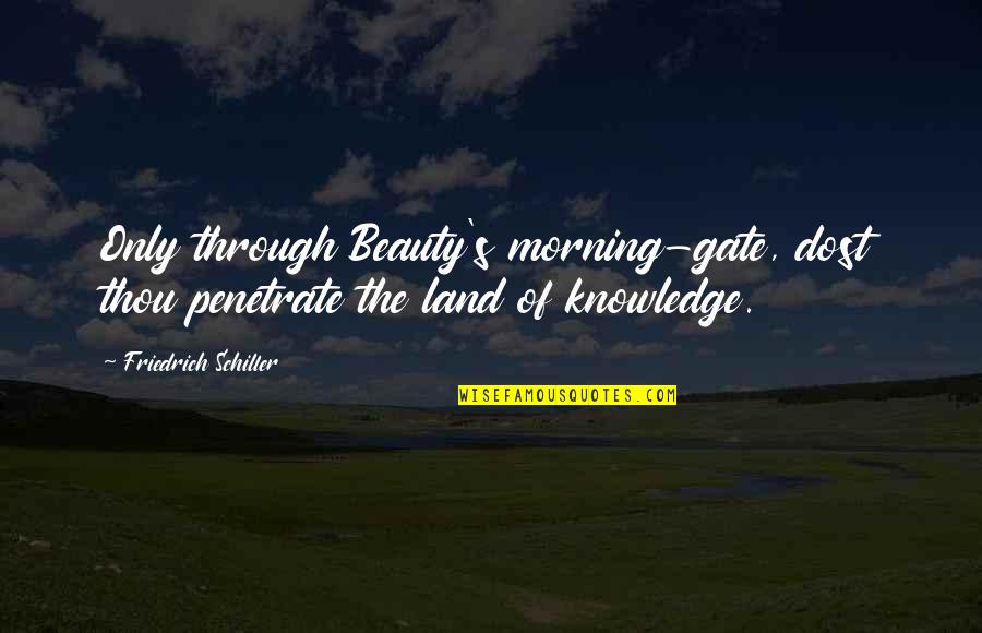 Bailon Adrienne Quotes By Friedrich Schiller: Only through Beauty's morning-gate, dost thou penetrate the