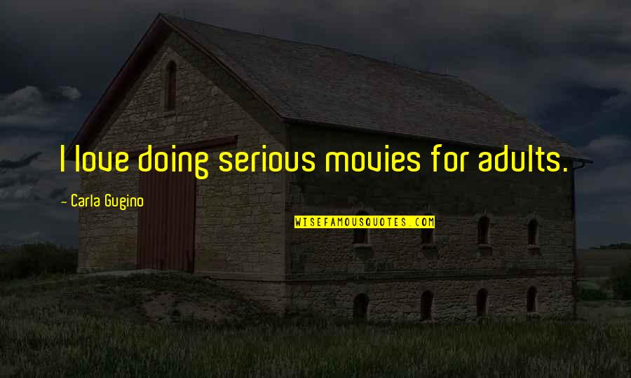 Bailons Party Quotes By Carla Gugino: I love doing serious movies for adults.