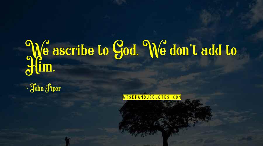 Bailor In English Quotes By John Piper: We ascribe to God. We don't add to