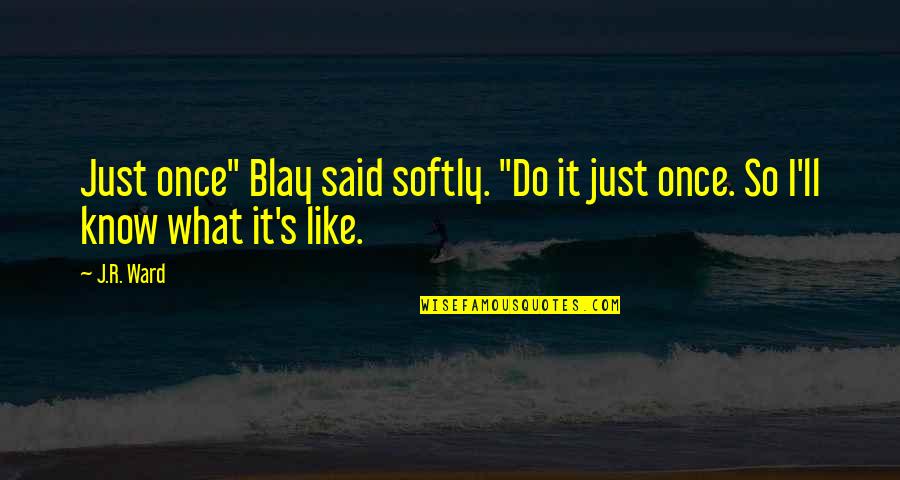 Bailor Machine Quotes By J.R. Ward: Just once" Blay said softly. "Do it just